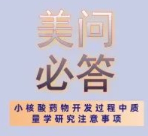 美問必答 | 關(guān)于小核酸藥物開發(fā)過程中質(zhì)量學(xué)研究注意事項(xiàng)